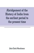 Abridgement of the History of India from the earliest period to the present time