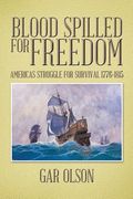 Blood Spilled for Freedom: Americas Struggle for Survival 1776-1815 (en Inglés)