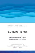 El Bautismo: Tres Puntos de Vista Acerca del Bautismo