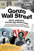 Gonzo Wall Street: Riots, Radicals, Racism and Revolution: How the Go-Go Bankers of the 1960s Crashed the Financial System and Bamboozled (en Inglés)