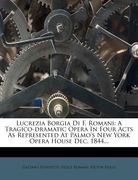 lucrezia borgia di f. romani: a tragico-dramatic opera in four acts as represented at palmo's new york opera house dec. 1844... (en Inglés)
