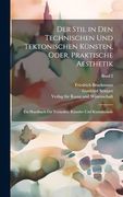 Der Stil in den Technischen und Tektonischen KüNsten, Oder, Praktische Aesthetik: Ein Handbuch FüR Techniker, KüNstler und Kunstfreunde; Band 2 (en Alemán)