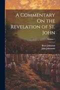 A Commentary on the Revelation of st. John; Volume 1 (en Inglés)