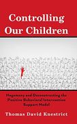 Controlling our Children; Hegemony and Deconstructing the Positive Behavioral Intervention Support Model (en Inglés)