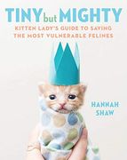 Tiny but Mighty: Kitten Lady's Guide to Saving the Most Vulnerable Felines (en Inglés)