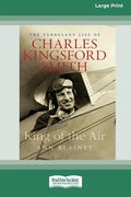 King of the Air: The Turbulent Life of Charles Kingsford Smith (16pt Large Print Edition) (en Inglés)