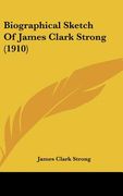 biographical sketch of james clark strong (1910) (en Inglés)
