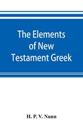The elements of New Testament Greek: a method of studying the Greek New Testament with exercises (en Inglés)
