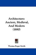 architecture: ancient, medieval, and modern (1880) (en Inglés)