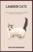 Lambkin Cats: A Comprehensive Guide To The Loving And Skilled Maintenance Of Lambkin Cats (en Inglés)
