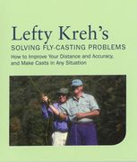 Lefty Kreh's Solving Fly-Casting Problems: How to Improve Your Distance and Accuracy, and Make Casts in Any Situation