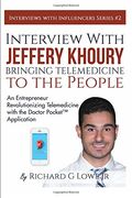 Interview with Jeffery Khoury, Bringing Telemedicine to the People: An Entrepreneur Revolutionizing Telemedicine with the Doctor Pocket™ Application: Volume 2 (Interviews with Influencers)