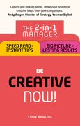 Be Creative - Now!: The 2-In-1 Manager: Speed Read - Instant Tips; Big Picture - Lasting Results (en Inglés)