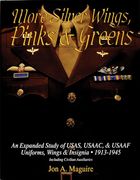 More Silver Wings, Pinks & Greens: An Expanded Study of Usas, Usaac, & Usaaf Uniforms, Wings & Insignia 1913-1945 Including Civilian Auxiliaries de jon a. Maguire(Schiffer Pub)