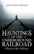 Hauntings of the Underground Railroad: Ghosts of the Midwest (en Inglés)