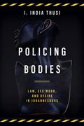 Policing Bodies: Law, sex Work, and Desire in Johannesburg (en Inglés)