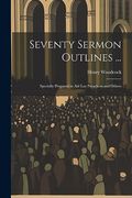 Seventy Sermon Outlines. Specially Prepared to aid lay Preachers and Others (en Inglés)