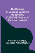 The Memoirs of Jacques Casanova de Seingalt, 1725-1798. Volume 11: Paris and Holland (en Inglés)