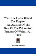with the ophir round the empire: an account of the tour of the prince and princess of wales, 1901 (1902) (en Inglés)