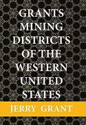 Grants Mining Districts of the Western United States: Volume 1 (en Inglés)