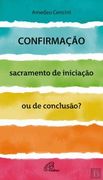 Confirmação, Sacramento de Iniciação ou de Conclusão? (en Portugués)