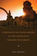 Corporate Decision-Making in the Church of the New Testament (en Inglés)