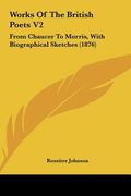 works of the british poets v2: from chaucer to morris, with biographical sketches (1876) (en Inglés)
