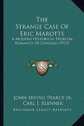 the strange case of eric marotte: a modern historical problem-romance of chicago (1913) (en Inglés)