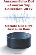 Amazon Echo dot + Amazon tap Collection 2017: Operate Like a pro Just in an Hour: (Amazon dot for Beginners, Amazon dot User Guide, Amazon dot Echo). Manual, Echo dot , Amazon Speaker Echo) 