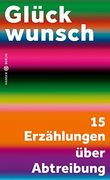 Glückwunsch: 15 Erzählungen Über Abtreibung (en Alemán)