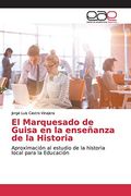 El Marquesado de Guisa en la Enseñanza de la Historia: Aproximación al Estudio de la Historia Local Para la Educación