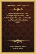 Johann Jakob Scherrer Und Georg Kaspar Scherrer Oder Lebensgeschichte Und Karakteristik Des Vaters Und Des Sohns (1822) (en Alemán)