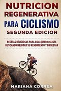 Nutricion Regenerativa Para Ciclismo Segunda Edicion: Recetas Deliciosas Para Cualquier Ciclista Buscando Mejorar su Rendimiento y Bienestar