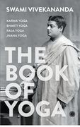 The Book of Yoga: Karma Yoga, Bhakti Yoga, Raja Yoga, Jnana Yoga (en Inglés)