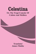 Celestina: Or, The Tragi-Comedy Of Calisto And Melibea (en Inglés)