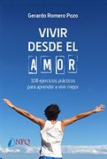 Vivir Desde el Amor: 108 Ejercicios Prácticos Para Aprender a Vivir Mejor