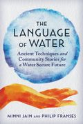 The Language of Water: Ancient Techniques and Community Stories for a Water Secure Future (en Inglés)