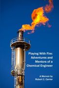 Playing With Fire: Adventures and Mentors of a Chemical Engineer