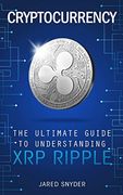 Cryptocurrency: The Ultimate Guide to Understanding xrp Ripple (en Inglés)