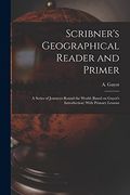 Scribner's Geographical Reader and Primer: A Series of Journeys Round the World (Based on Guyot's Introduction) With Primary Lessons (en Inglés)