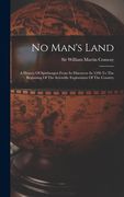 No Man's Land: A History Of Spitsbergen From Its Discovery In 1596 To The Beginning Of The Scientific Exploration Of The Country (en Inglés)
