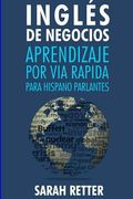 Ingles de Negocios: Aprendizaje por via Rapida Para Hispano Parlantes: Las 100 más Utilizadas Palabras de Inglés Para Negocios con 600 Frases de Ejemplo. (Ingles Para Hispano Parlantes. )