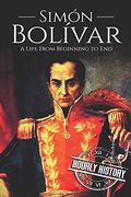 Simón Bolívar: A Life From Beginning to end (en Inglés)