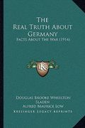 the real truth about germany: facts about the war (1914) (en Inglés)