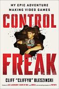Control Freak: My Epic Adventure Making Video Games 