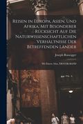 Reisen in Europa, Asien, Und Afrika, Mit Besonderer Rücksicht Auf Die Naturwissenschaftlichen Verhältnisse Der Betreffenden Länder: Mit Einem Atlas, E (en Alemán)