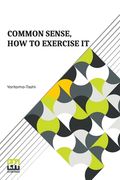 Common Sense, How To Exercise It: Annotated By B. Dangennes Translated By: Mme. Léon J. Berthelot De La Boilevebib 