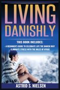 Living Danishly: A Beginner's Guide To Celebrate Life The Danish Way, Eliminate Stress With The Rules of Hygge (en Inglés)