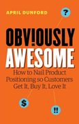 Obviously Awesome: How to Nail Product Positioning so Customers get it, buy it, Love it (en Inglés)