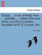 songs ... in an entirely new ... burletta ... called tom and jerry, or life in london ... founded on p. e.'s work, etc. (en Inglés)